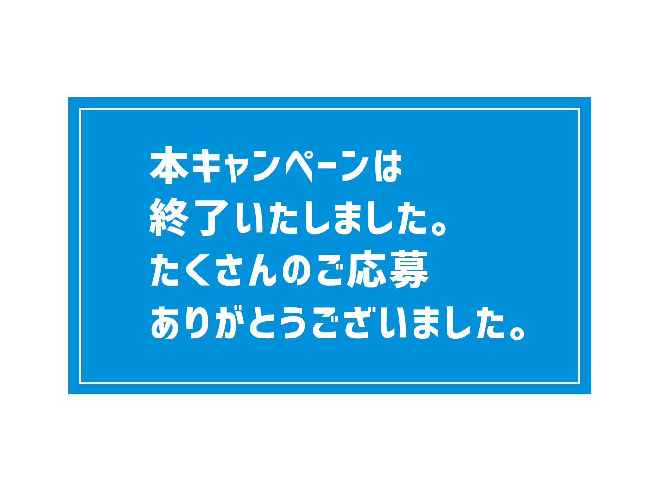 本キャンペーンは終了いたしました。たくさんのご応募ありがとうございました。