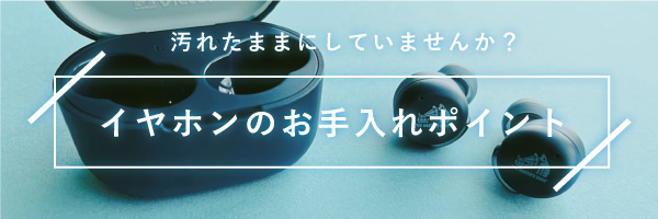 イヤホンのお手入れポイント