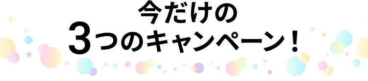 今だけの3つのキャンペーン