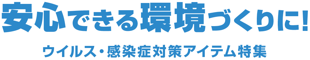 安心できる環境づくりに！ ウイルス・感染症対策アイテム特集